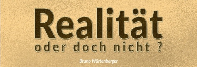 Realität oder doch nicht Bruno Würtenberger