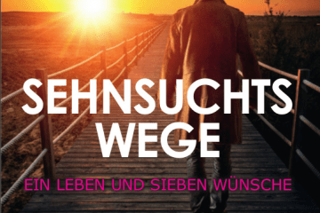 Sehnsuchtswege - ein Leben und sieben Wünsche